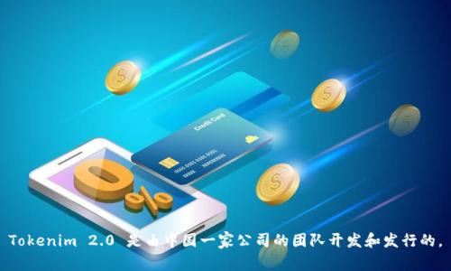 Tokenim 2.0 是由中国一家公司的团队开发和发行的。