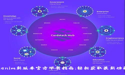 Tokenim新版本官方下载指南：轻松获取最新功能与