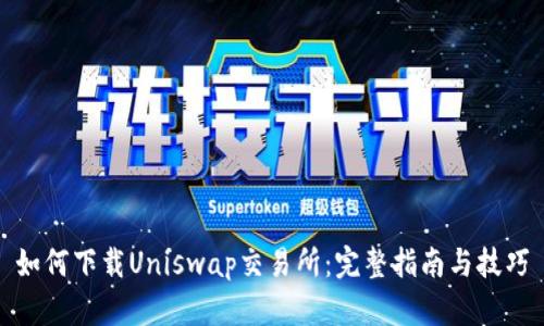 如何下载Uniswap交易所:完整指南与技巧