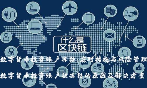 数字货币投资账户冻结:应对措施与风险管理
数字货币投资账户被冻结的原因及解决方案