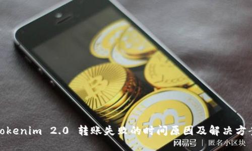 Tokenim 2.0 转账失败的时间原因及解决方案