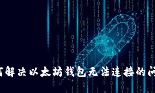 如何解决以太坊钱包无法连接的问题？