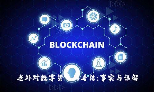 老外对数字货币的看法:事实与误解