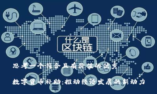 思考一个符合且有价值的优秀
数字货币补助:推动经济发展的新动力