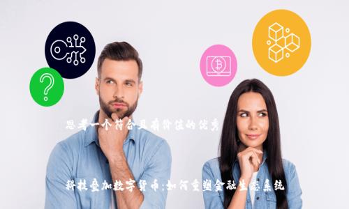 思考一个符合且有价值的优秀
科技叠加数字货币:如何重塑金融生态系统