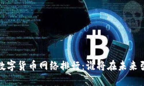 2023年数字货币网络排行:谁将在未来引领市场?
