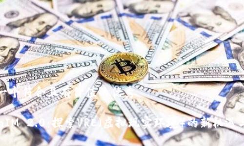 思考一个符合且有价值的优秀
TokenIM 2.0:探索VRE(虚拟现实环境)的新机遇与挑战