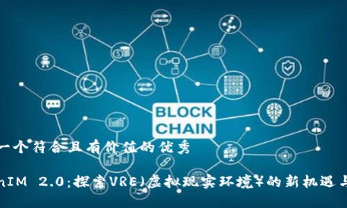 思考一个符合且有价值的优秀
TokenIM 2.0:探索VRE(虚拟现实环境)的新机遇与挑战