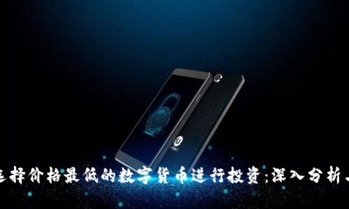 如何选择价格最低的数字货币进行投资:深入分析与建议