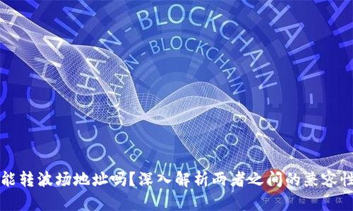 以太坊钱包能转波场地址吗?深入解析两者之间的兼容性与使用场景