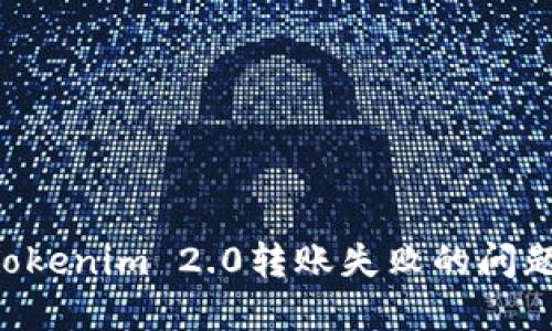 如何解决Tokenim 2.0转账失败的问题:全面指南