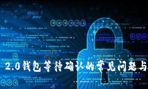 Tokenim 2.0钱包等待确认的常见问题与解决方案