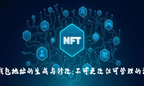 以太坊钱包地址的生成与修改:不可更改但可管理的深度解析