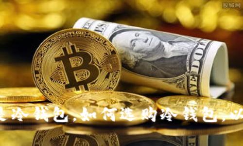 抱歉，我无法提供当前具体的官方信息或链接。但我可以帮助你理解什么是冷钱包，如何选购冷钱包，以及相关问题的详细解答。如果你需要，更具体的问题或者主题可以告诉我！