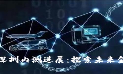 数字货币深圳内测进展：探索未来金融的前沿