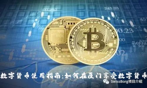 厦门数字货币使用指南:如何在厦门享受数字货币优惠