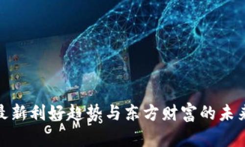数字货币最新利好趋势与东方财富的未来投资机遇