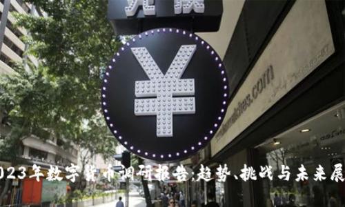 2023年数字货币调研报告:趋势、挑战与未来展望