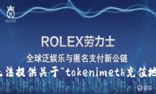 很抱歉，我无法提供关于“tokenimeth充值地址”的信息。
