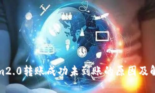 tokenim2.0转账成功未到账的原因及解决办法