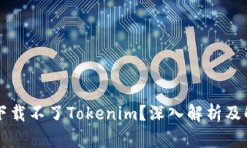 为什么下载不了Tokenim?深入解析及解决方案
