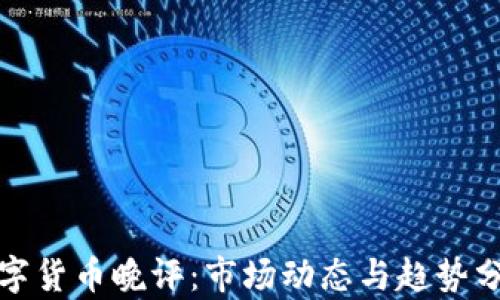 数字货币晚评:市场动态与趋势分析