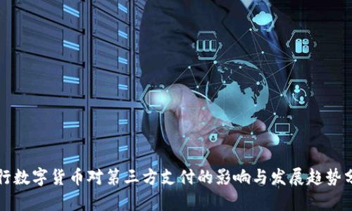 央行数字货币对第三方支付的影响与发展趋势分析