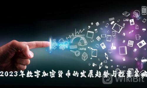 2023年数字加密货币的发展趋势与投资策略