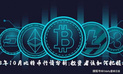 2023年10月比特币行情分析:投资者该如何把握机会?