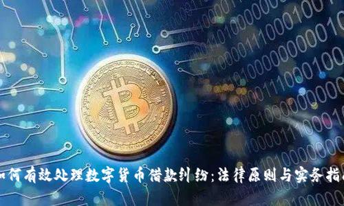 如何有效处理数字货币借款纠纷:法律原则与实务指南