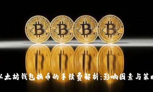以太坊钱包换币的手续费解析:影响因素与策略