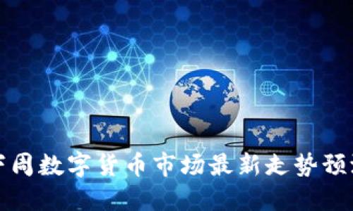 下周数字货币市场最新走势预测