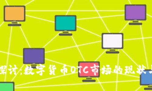 深入探讨：数字货币OTC市场的现状与未来