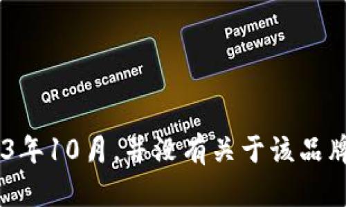 很抱歉，我无法提供有关“tokenim”品牌的具体信息，因为我的数据更新到2023年10月，并没有关于该品牌的相关内容。如果你能提供更多背景信息或者详细的问题，我将很乐意帮助你。