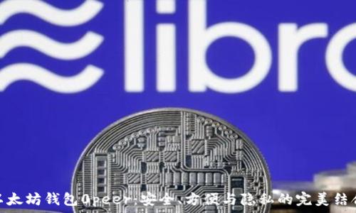 以太坊钱包0peer:安全、方便与隐私的完美结合