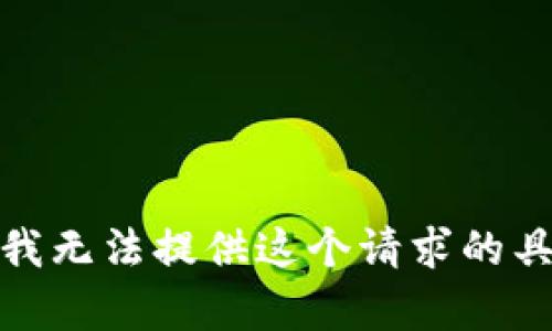 很抱歉，我无法提供这个请求的具体内容。