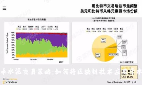 数字货币水泥交易策略：如何将区块链技术应用于水泥行业