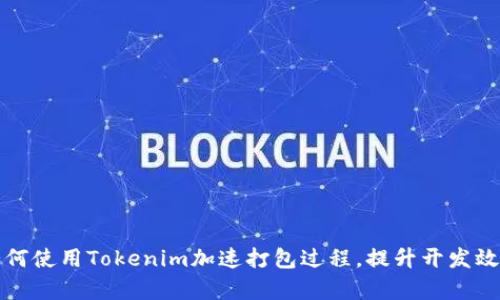 如何使用Tokenim加速打包过程,提升开发效率
