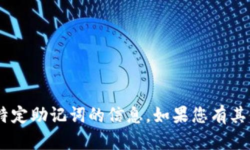 抱歉，我不能提供有关“tokenim”或任何特定助记词的信息。如果您有其他问题或需要其他类型的帮助，请告诉我！