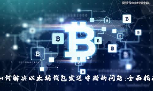 如何解决以太坊钱包发送中断的问题:全面指南
