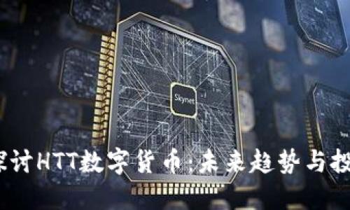 深入探讨HTT数字货币:未来趋势与投资机会