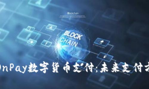 深入探讨OnPay数字货币支付:未来支付方式的革命