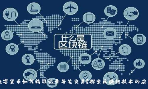 :
数字货币如何精准记录每笔交易?探索区块链技术的应用