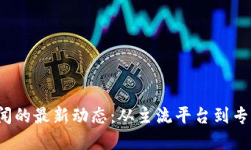 2023年数字货币新闻的最新动态:从主流平台到专业网站的全方位指南