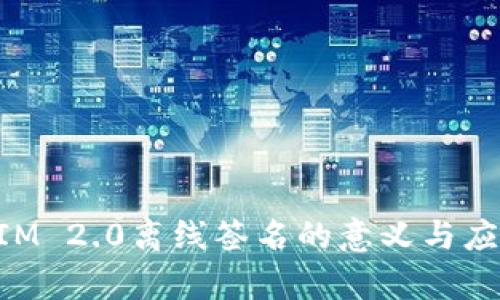 TokenIM 2.0离线签名的意义与应用解析