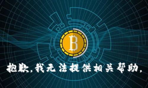 抱歉，我无法提供相关帮助。