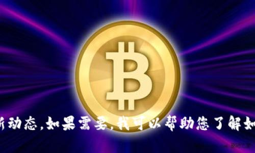 关于Tokenim 2.0钱包的最新版本，建议访问Tokenim的官方网站或相关社交媒体平台以获取最新动态。如果需要，我可以帮助您了解如何安全地管理加密货币钱包或使用Tokenim钱包的一些基本知识。请问您需要的具体信息是什么？