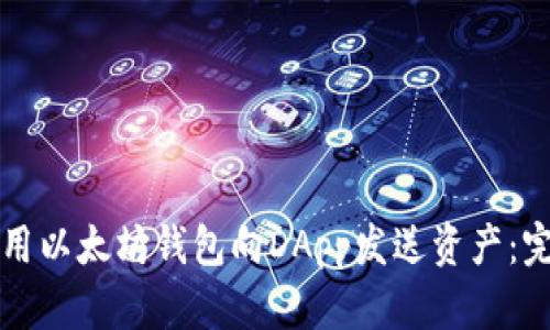如何使用以太坊钱包向DApp发送资产:完整指南