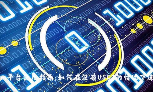 Tokenim平台使用指南:如何在没有USDT的情况下进行交易