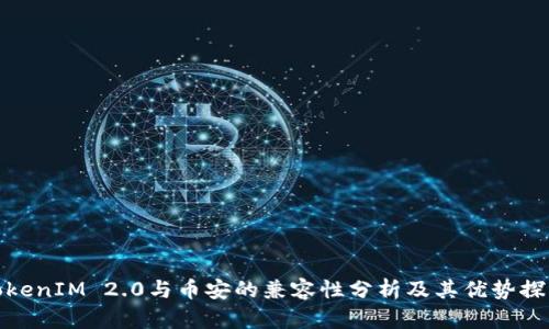 TokenIM 2.0与币安的兼容性分析及其优势探讨